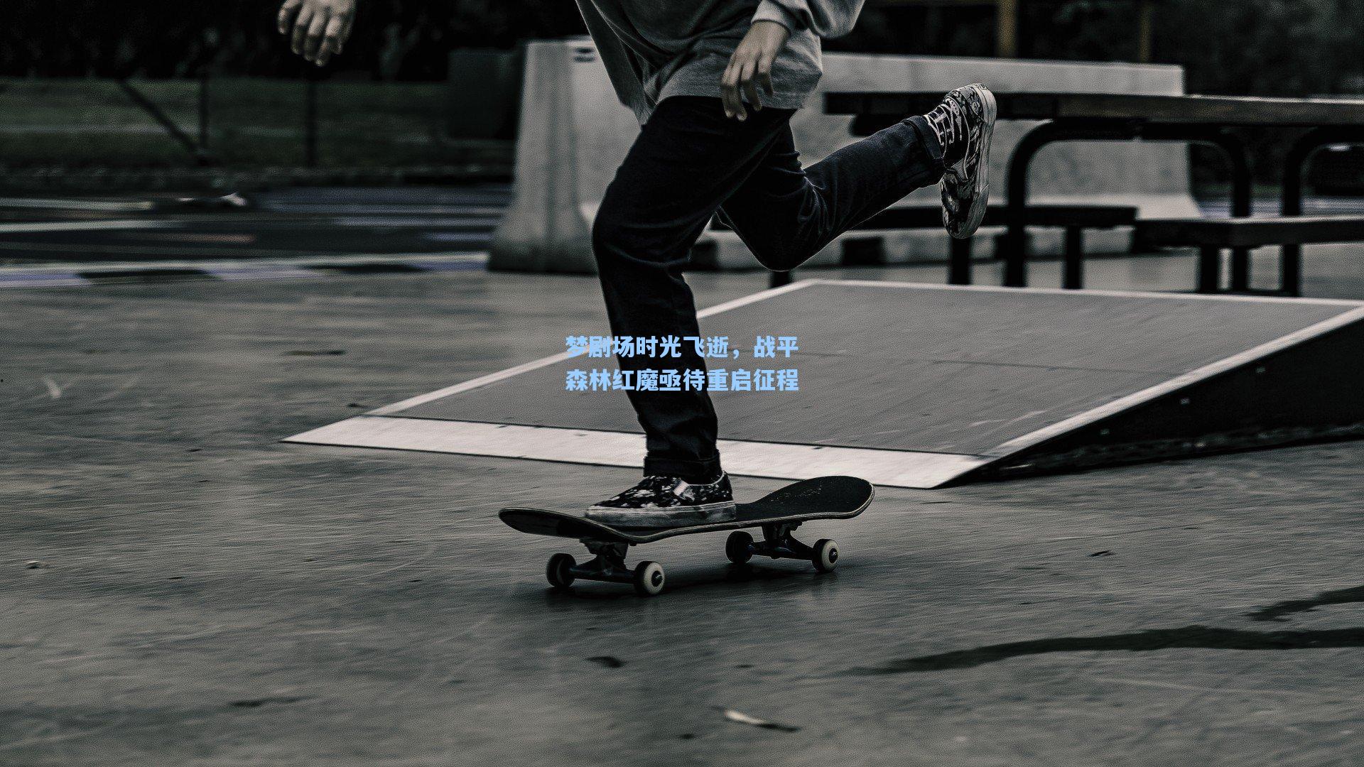 梦剧场时光飞逝，战平森林红魔亟待重启征程