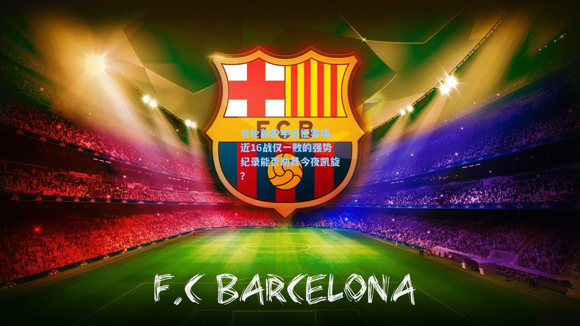 北伦敦枪手远征客场，近16战仅一败的强势纪录能否助其今夜凯旋？