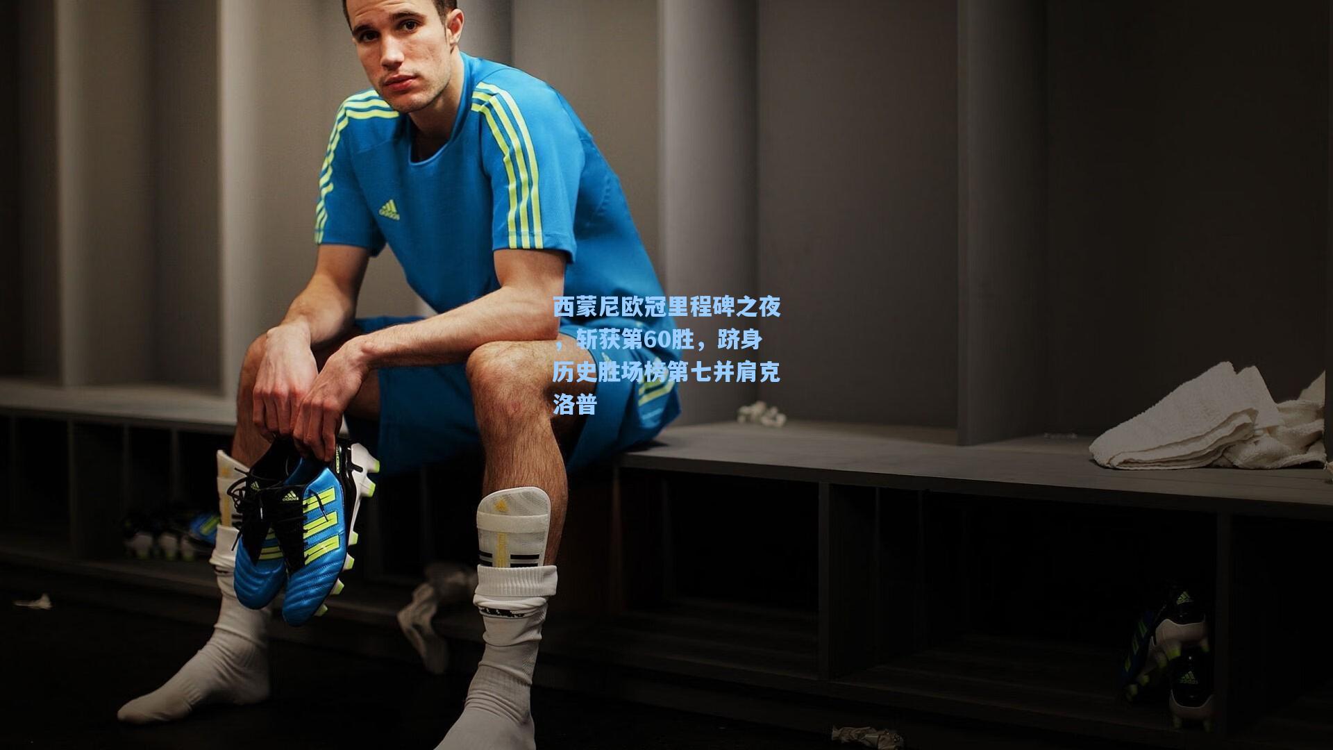 西蒙尼欧冠里程碑之夜，斩获第60胜，跻身历史胜场榜第七并肩克洛普