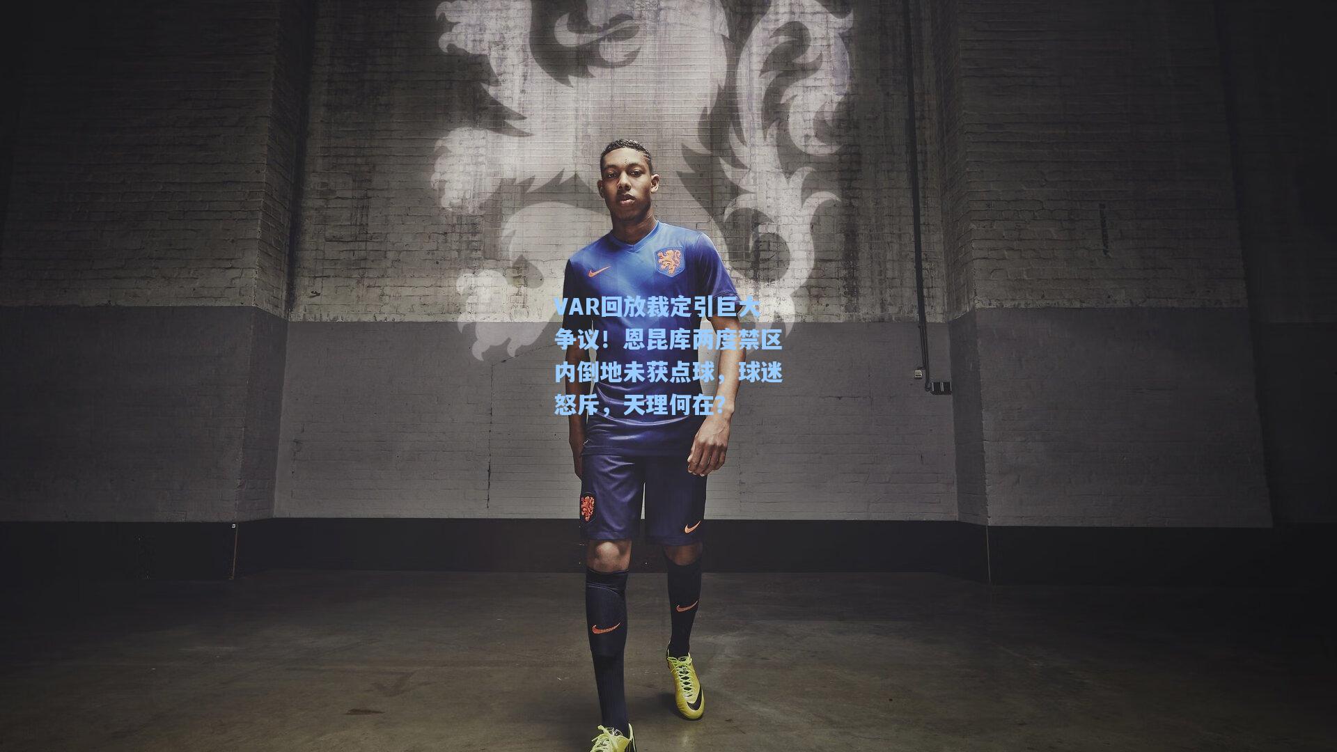 VAR回放裁定引巨大争议！恩昆库两度禁区内倒地未获点球，球迷怒斥，天理何在？