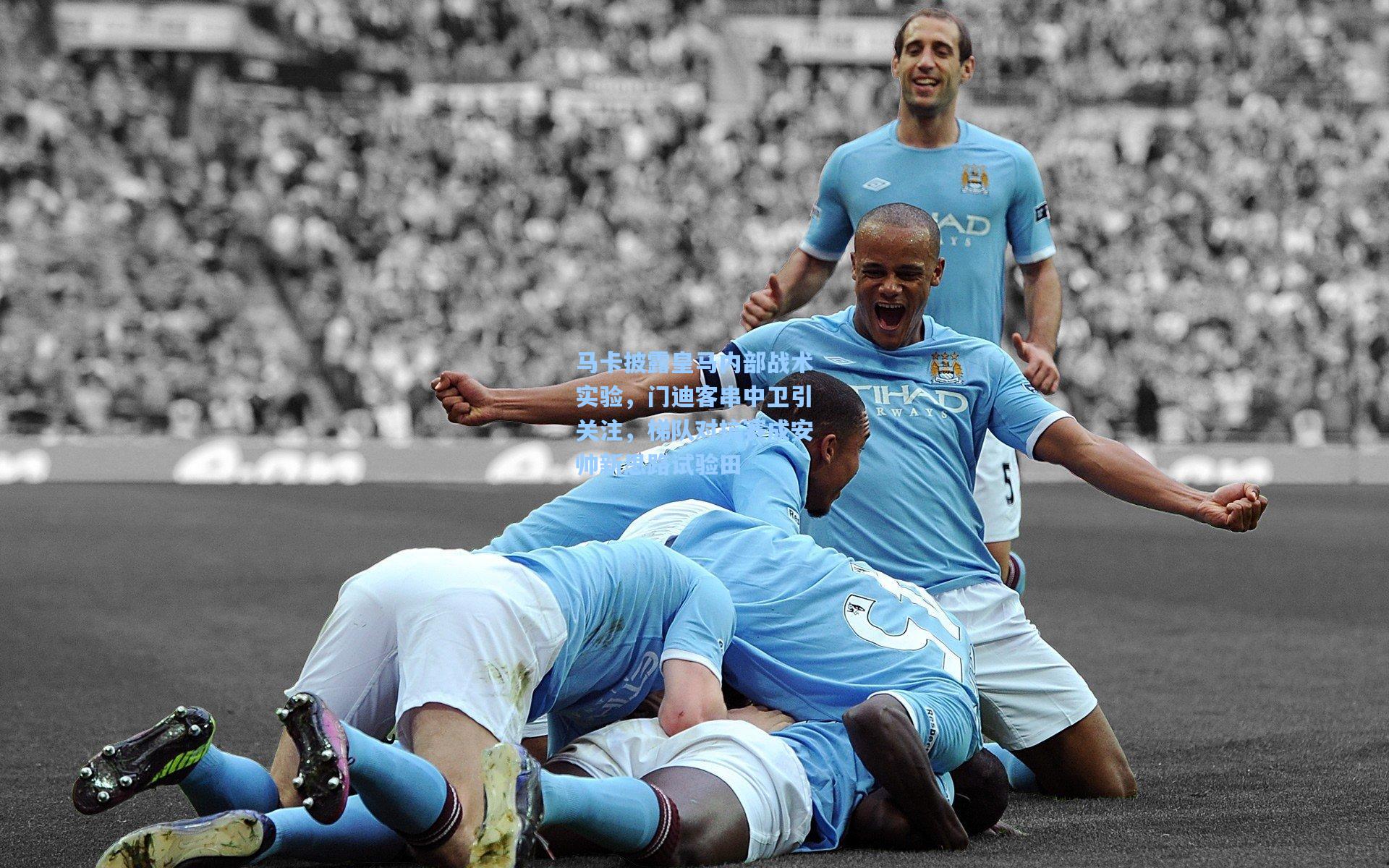 马卡披露皇马内部战术实验,门迪客串中卫引关注,梯队对抗赛成安帅新思路试验田