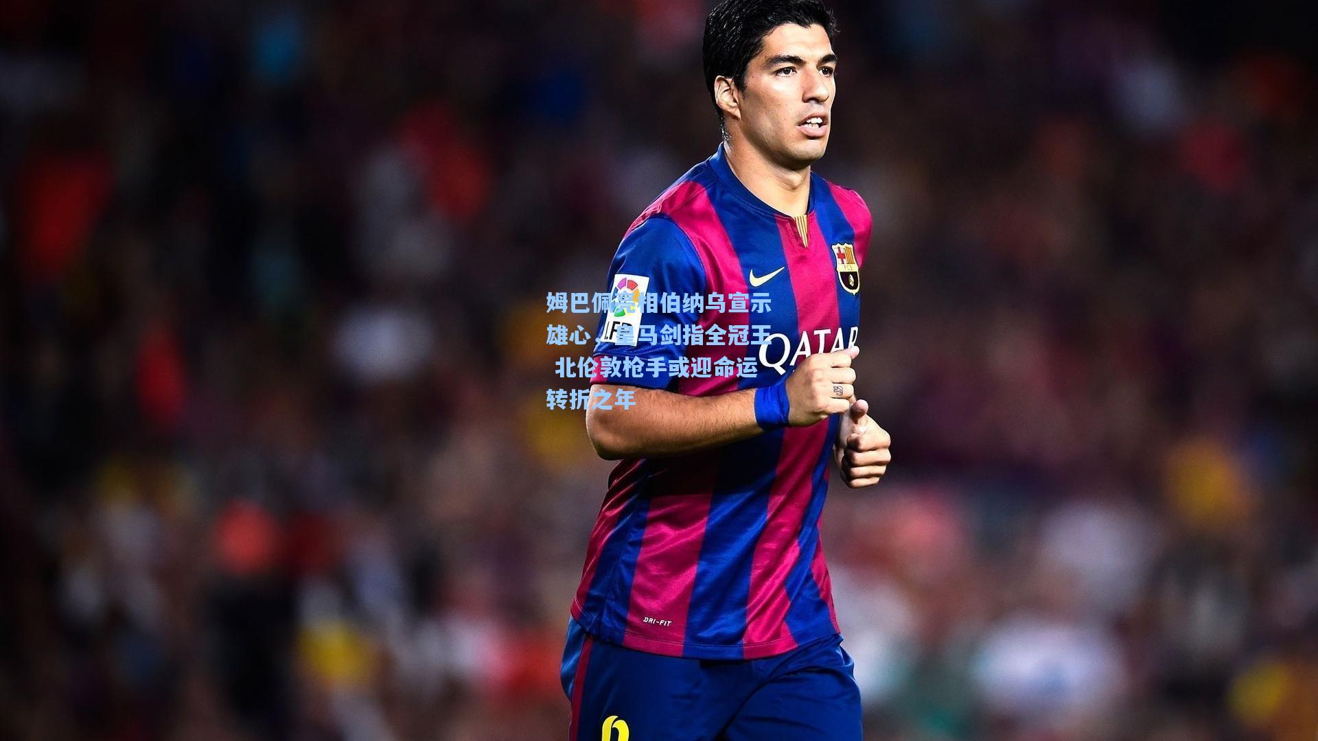 姆巴佩亮相伯纳乌宣示雄心,皇马剑指全冠王 北伦敦枪手或迎命运转折之年