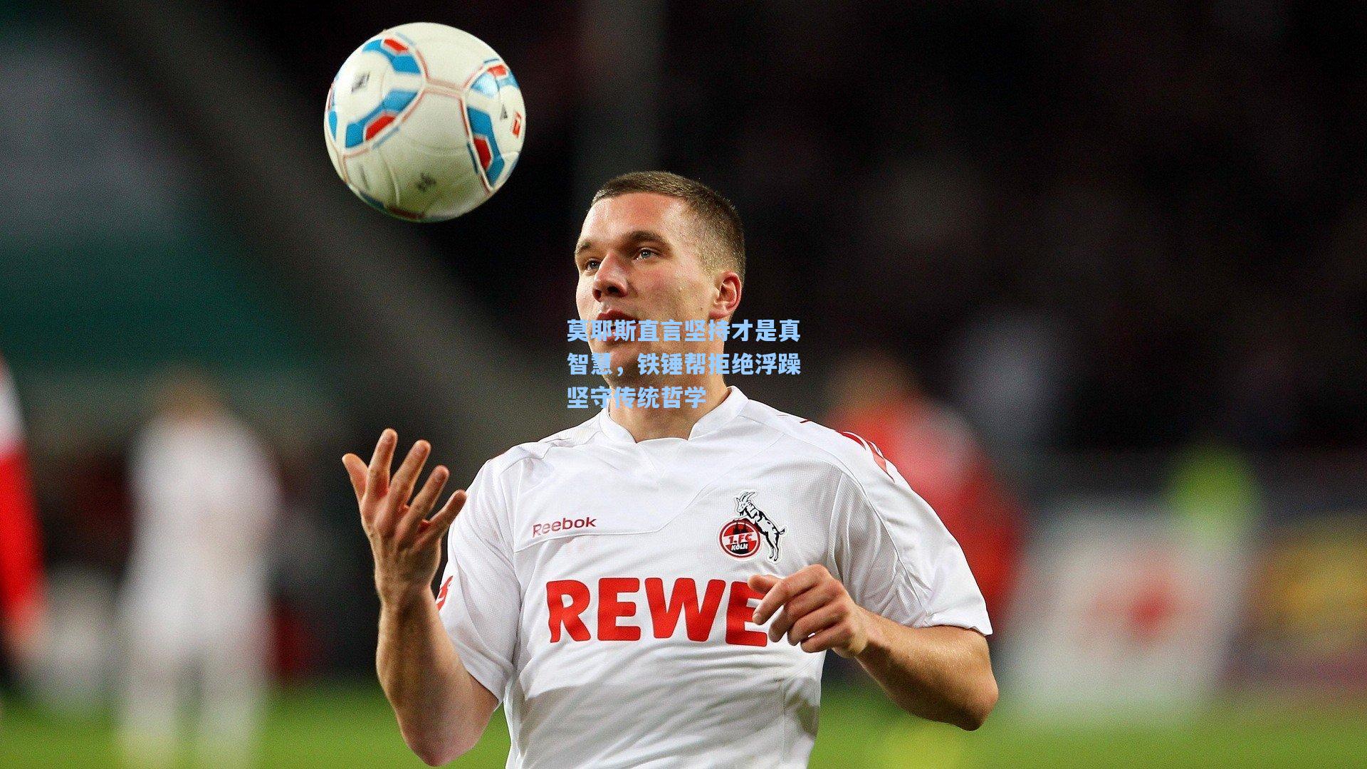 莫耶斯直言坚持才是真智慧，铁锤帮拒绝浮躁坚守传统哲学