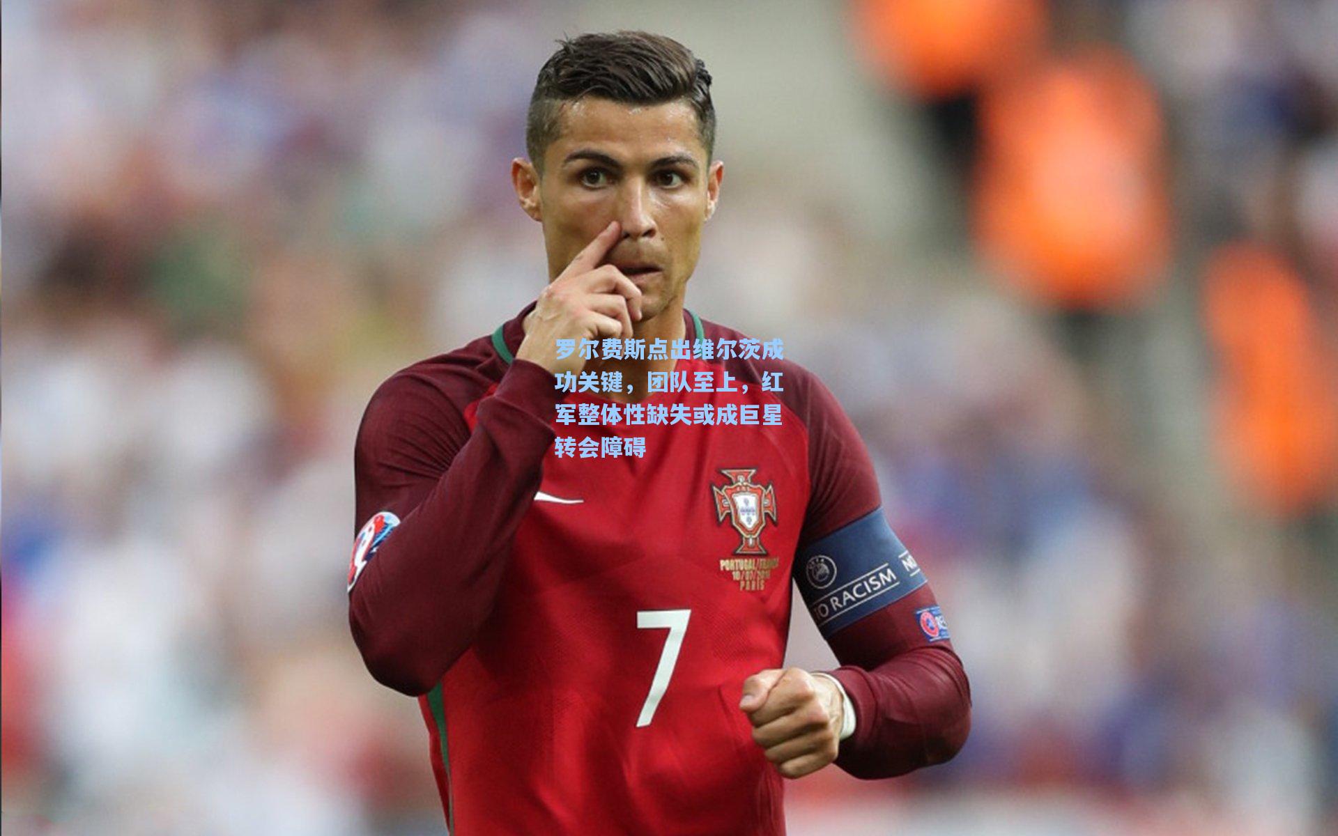罗尔费斯点出维尔茨成功关键，团队至上，红军整体性缺失或成巨星转会障碍