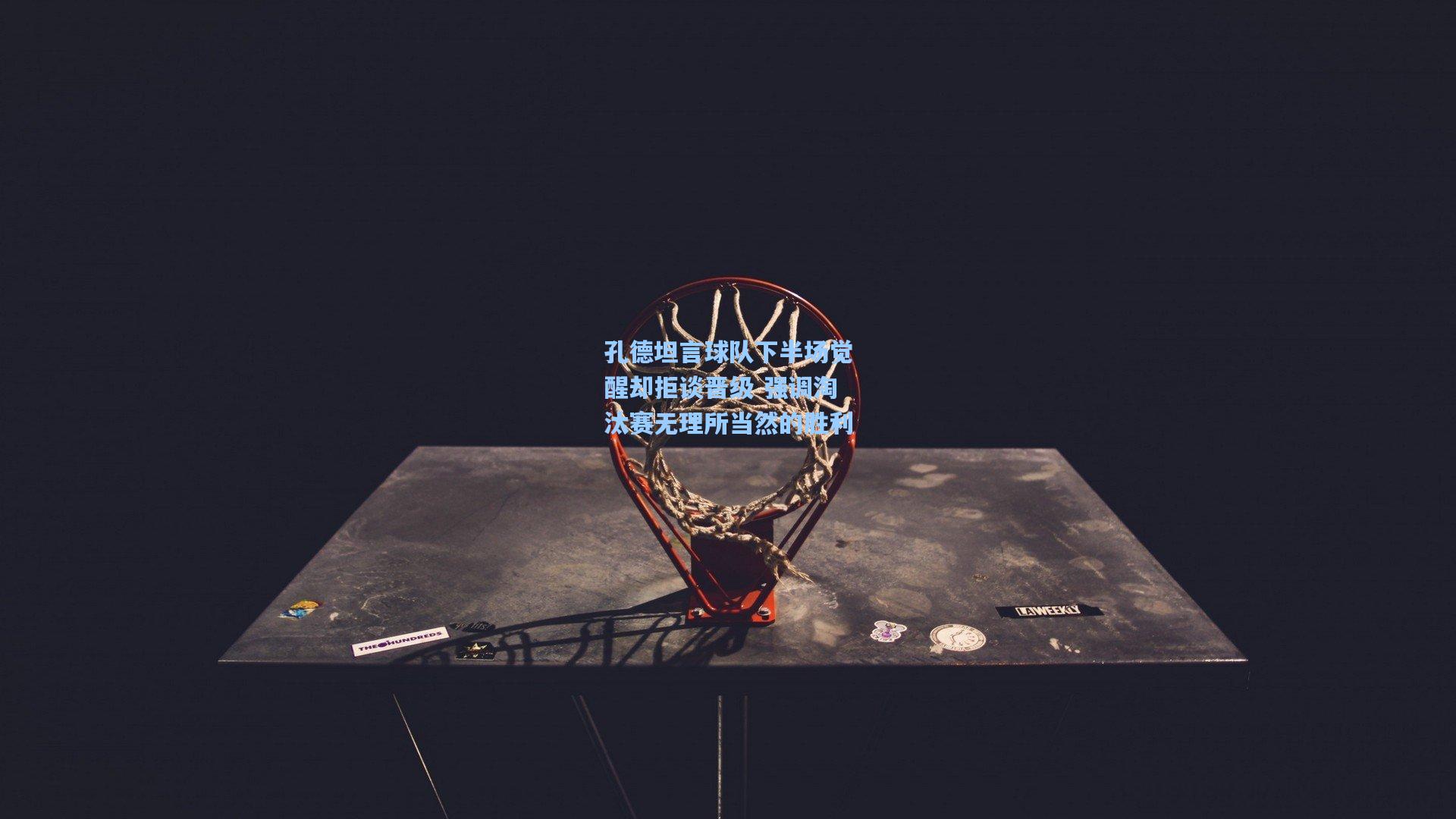 【开云app】孔德坦言球队下半场觉醒却拒谈晋级 强调淘汰赛无理所当然的胜利