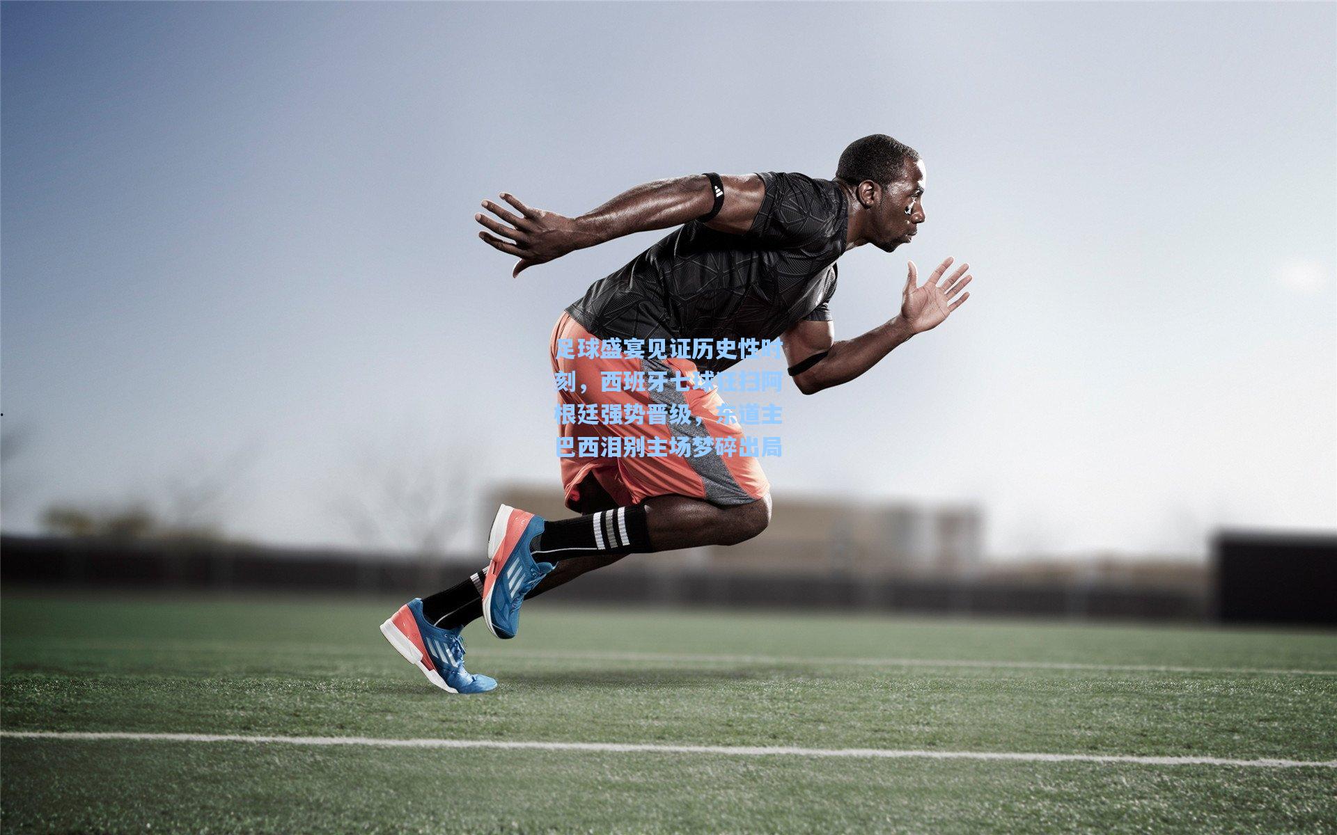 足球盛宴见证历史性时刻，西班牙七球狂扫阿根廷强势晋级，东道主巴西泪别主场梦碎出局