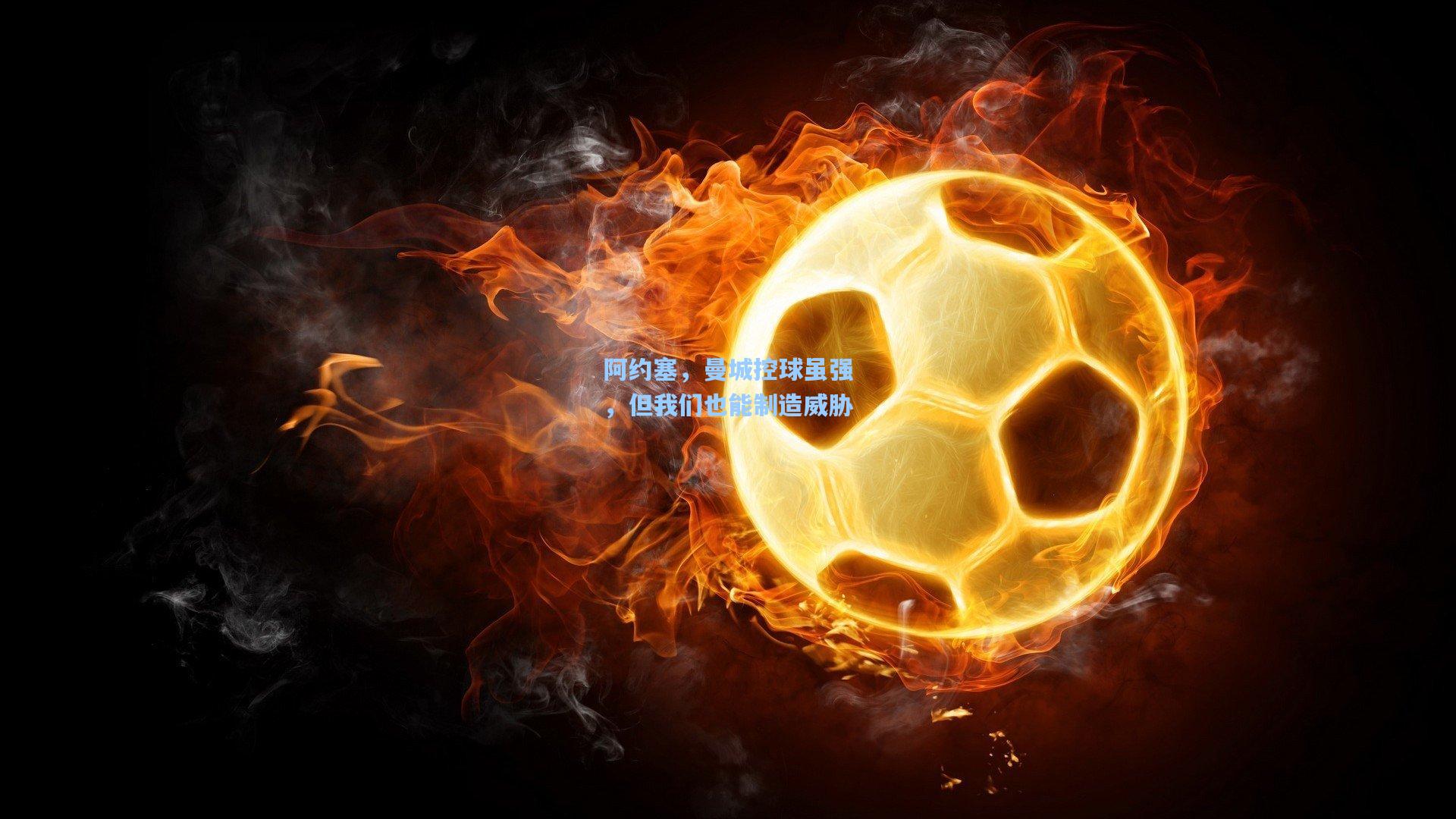 开云|阿约塞，曼城控球虽强，但我们也能制造威胁